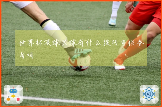 世界杯滚球买球有什么技巧可供参考吗